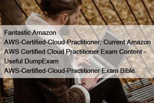 Fantastic Amazon AWS-Certified-Cloud-Practitioner: Current Amazon AWS Certified Cloud ...