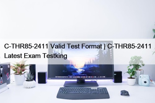 C-THR85-2411 Valid Test Format | C-THR85-2411 Latest Exam ...